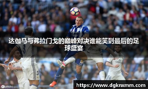 达伽马与弗拉门戈的巅峰对决谁能笑到最后的足球盛宴