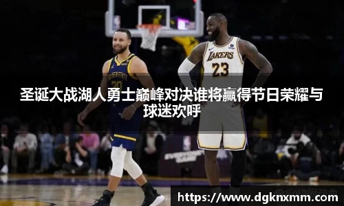 圣诞大战湖人勇士巅峰对决谁将赢得节日荣耀与球迷欢呼