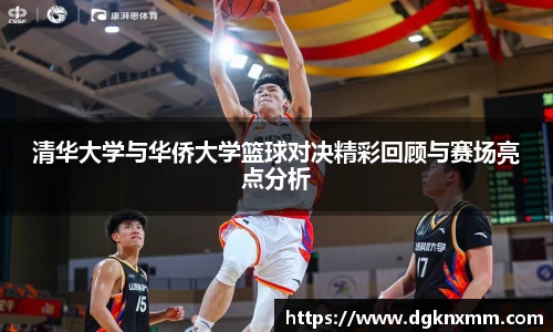 清华大学与华侨大学篮球对决精彩回顾与赛场亮点分析