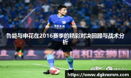 鲁能与申花在2016赛季的精彩对决回顾与战术分析